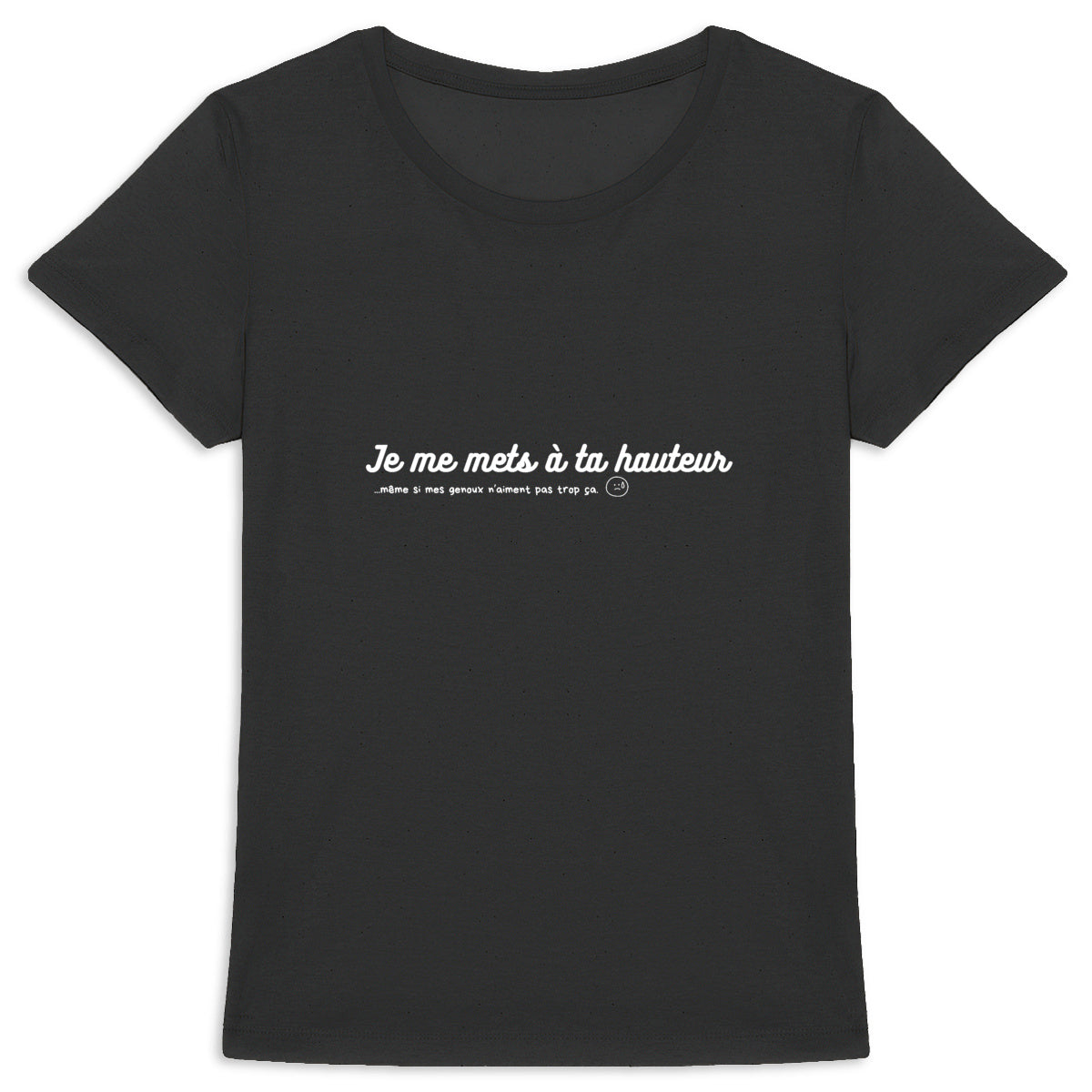 Tee shirt femme "Je me mets à ta HAUTEUR"