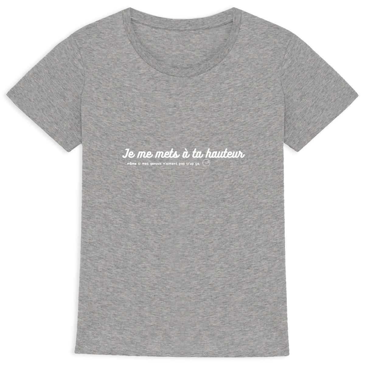 Tee shirt femme "Je me mets à ta HAUTEUR"