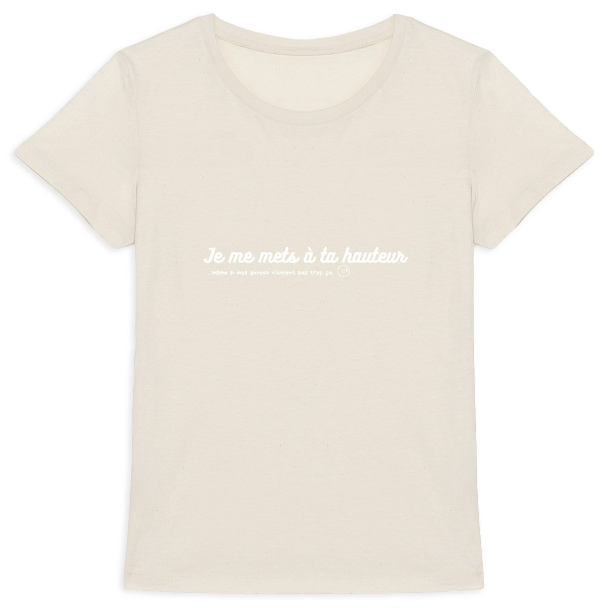 Tee shirt femme "Je me mets à ta HAUTEUR"
