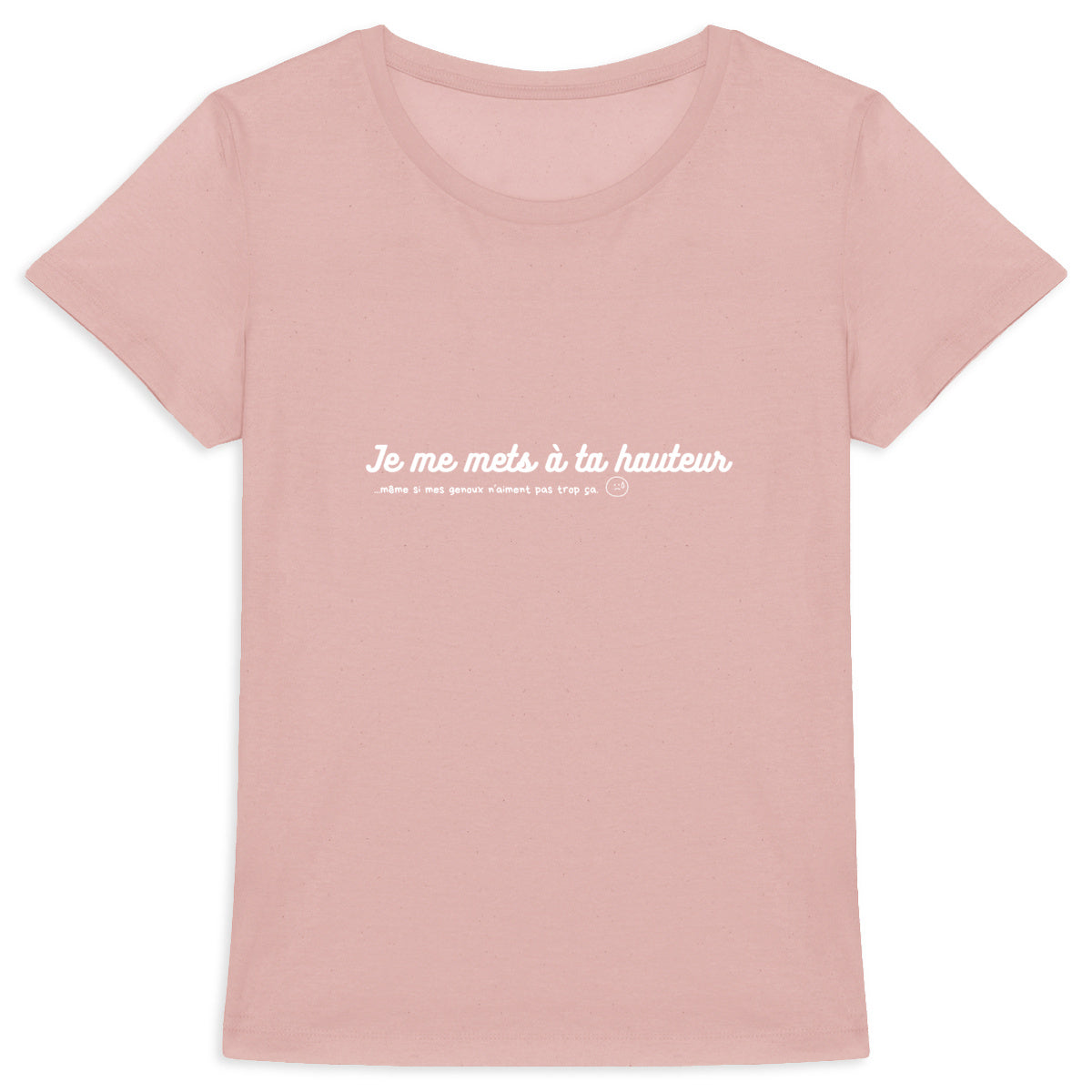 Tee shirt femme "Je me mets à ta HAUTEUR"