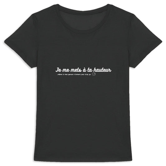 Tee shirt femme "Je me mets à ta HAUTEUR"