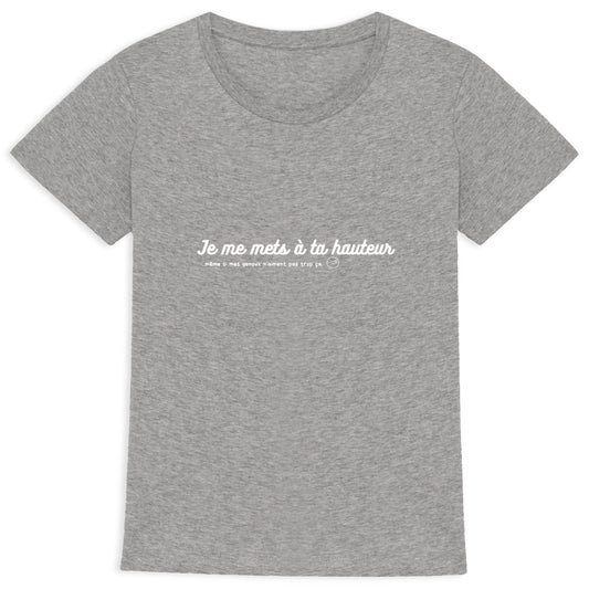 Tee shirt femme "Je me mets à ta HAUTEUR"