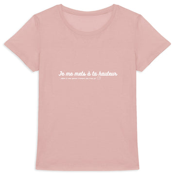 Tee shirt femme "Je me mets à ta HAUTEUR"